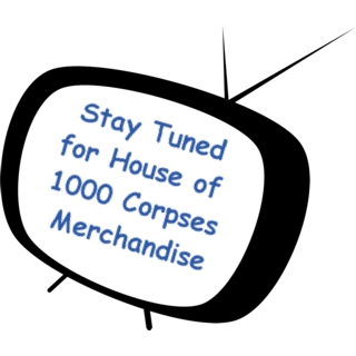 Stay Tuned for House of 1000 Corpses Merchandise